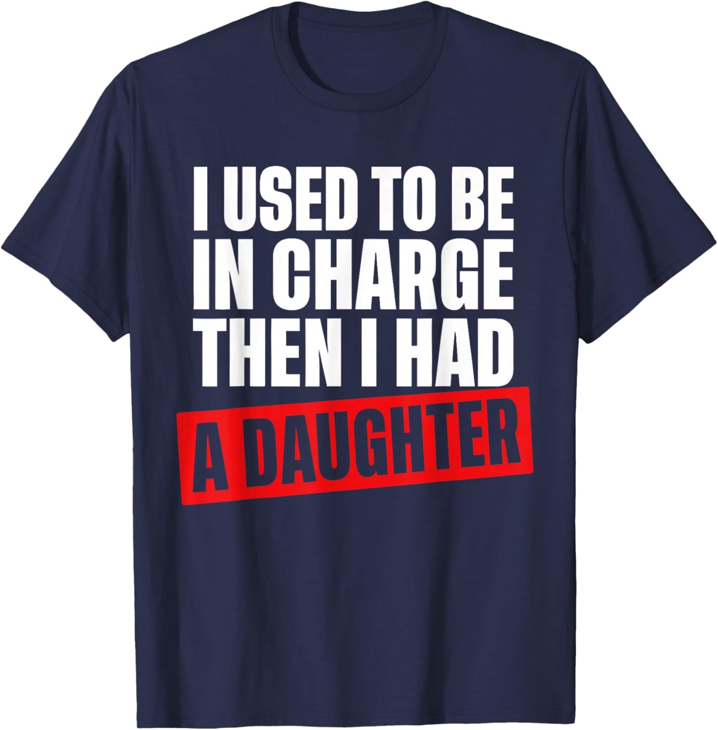 I Used to Be in Charge Then I Had A Daughter Funny Men Women T-Shirt - T-Shirt | Navy