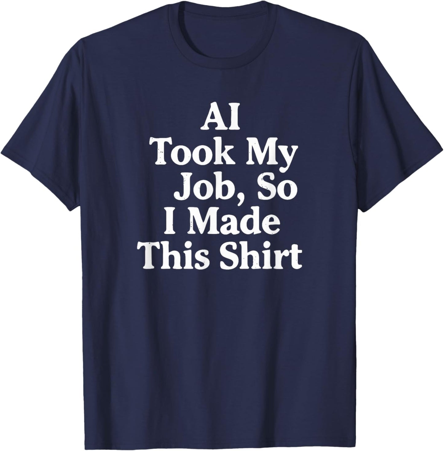 AI Took My Job, So I Made This Shirt T-Shirt - T-Shirt | Navy