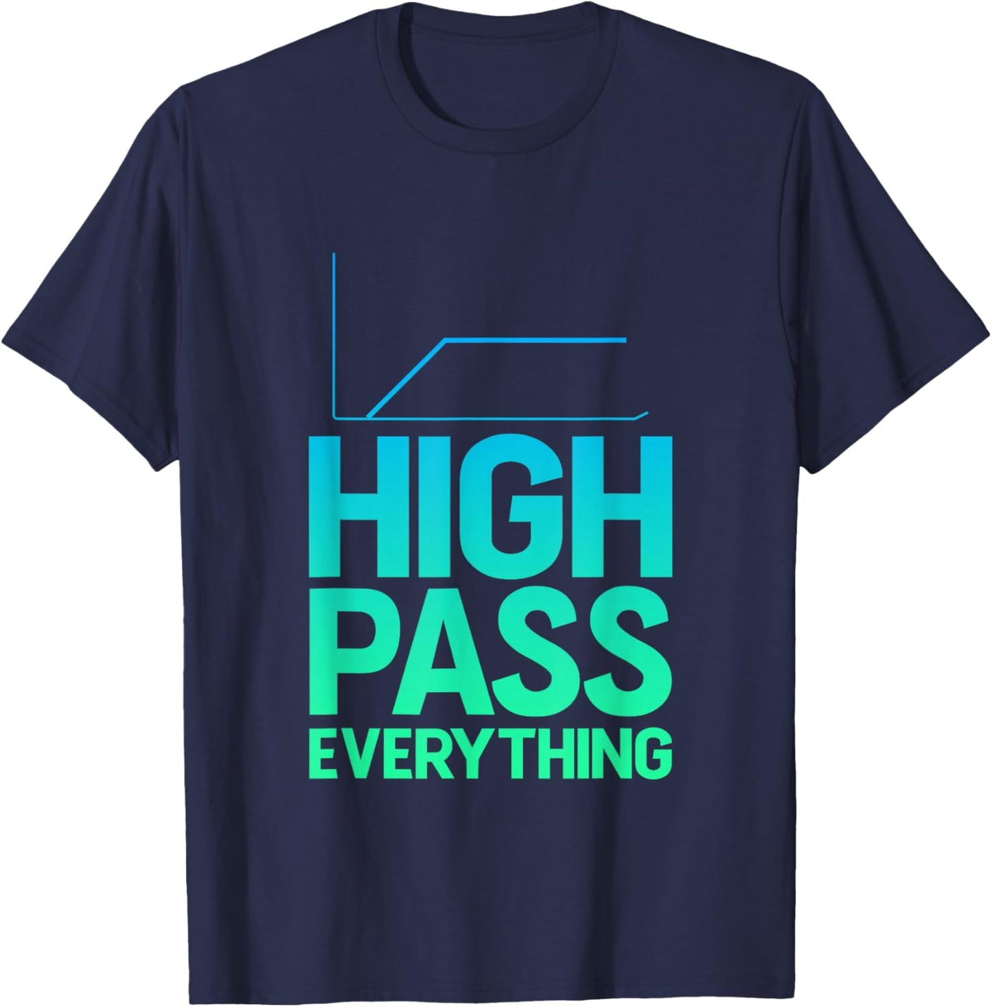 High Pass Everything Professional Sound Filter Setup T-Shirt - T-Shirt | Navy