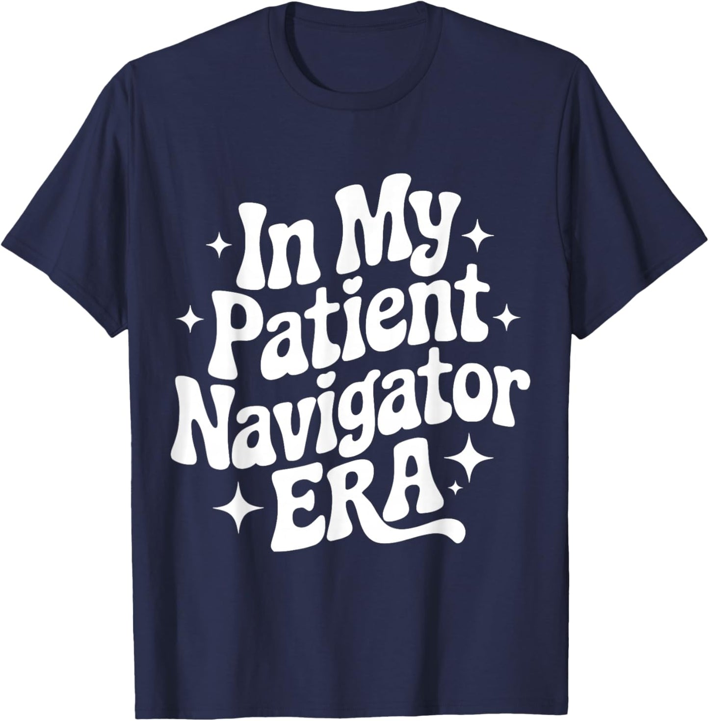 in My Patient Navigator Era, Patient Advocate, Healthcare T-Shirt - T-Shirt | Navy