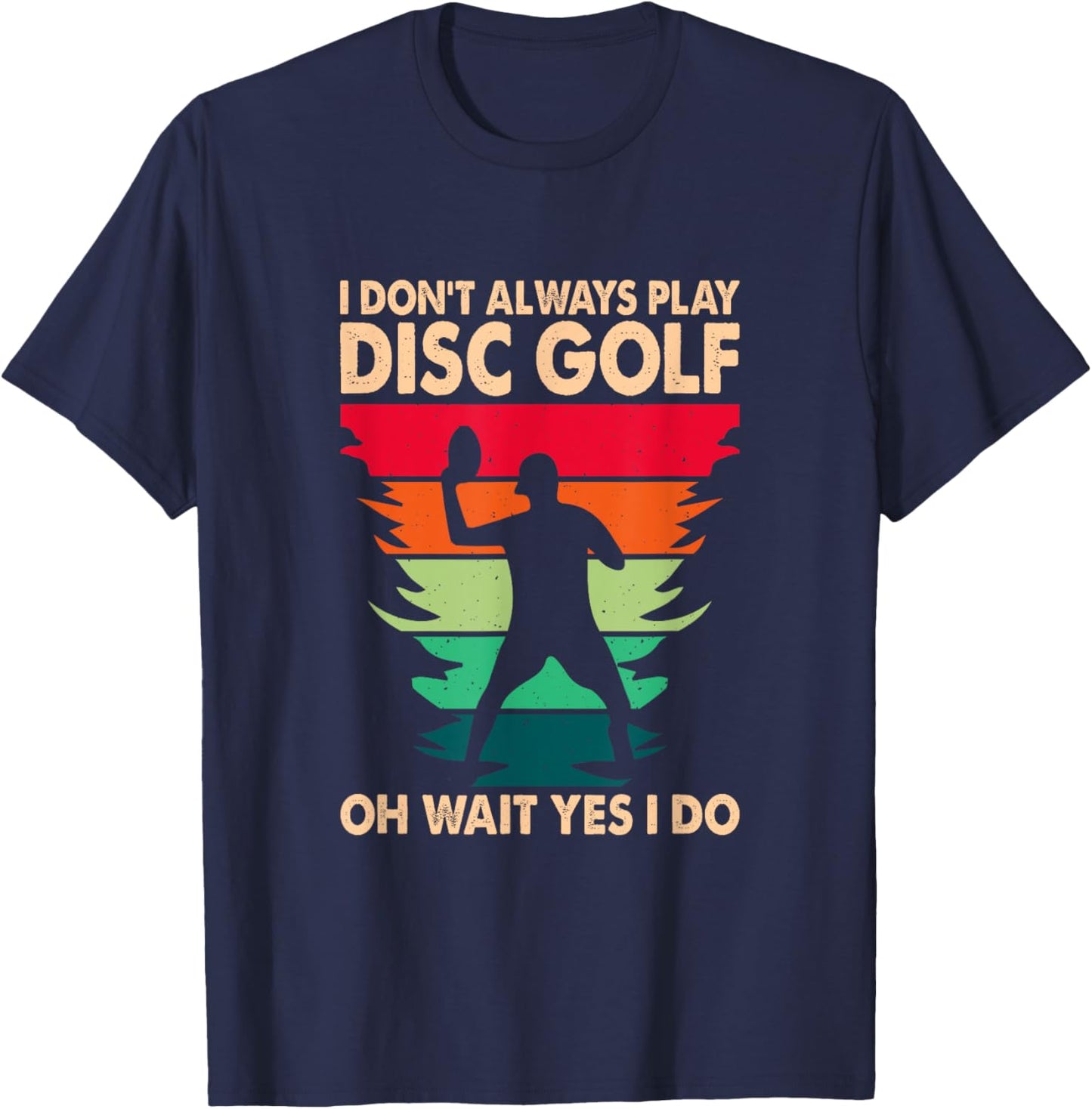 I Don't Always Play Disc Golf Oh Wait Yes I Do T-Shirt - T-Shirt | Navy