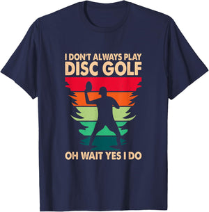 I Don't Always Play Disc Golf Oh Wait Yes I Do T-Shirt - T-Shirt | Navy