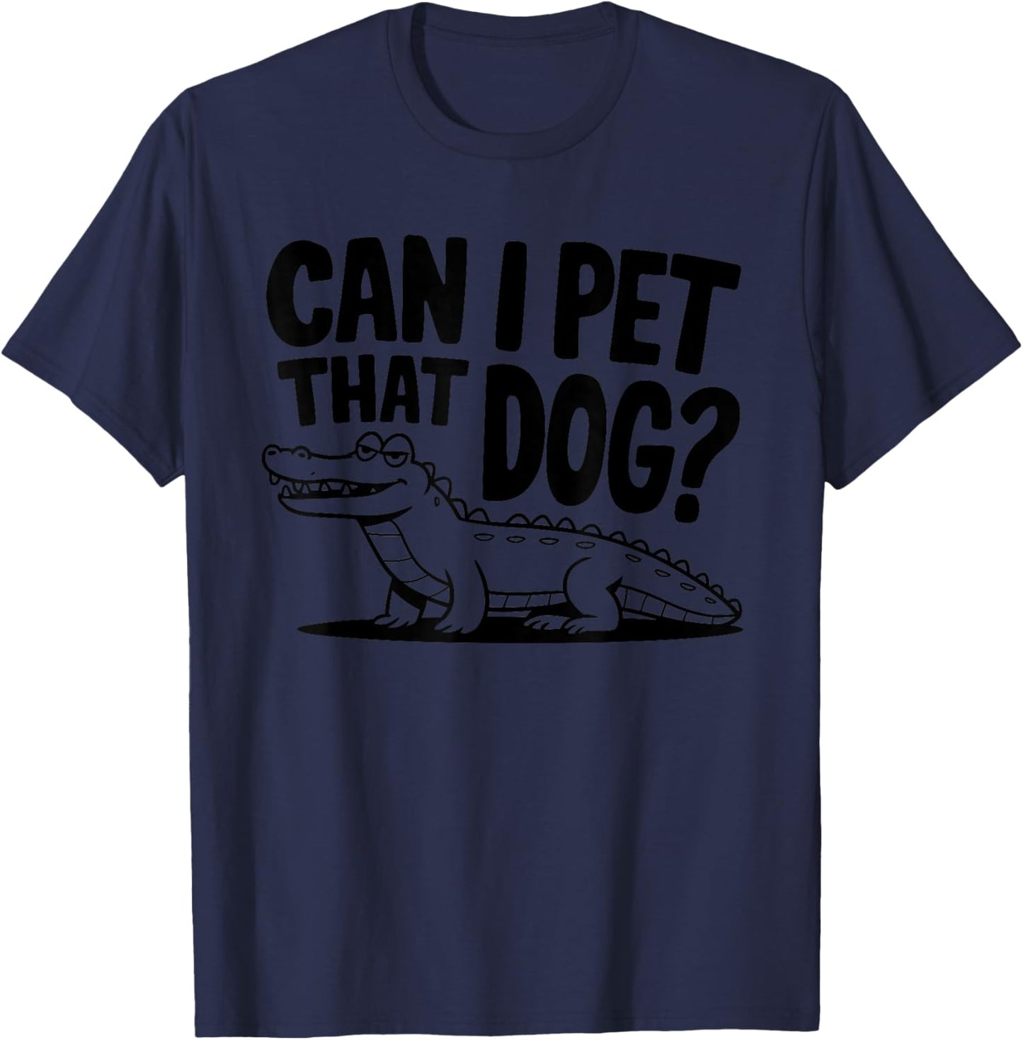 Funny Sarcastic Alligator Saying Can I Pet That Dog T-Shirt - T-Shirt | Navy