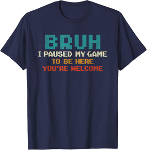 Bruh I Paused My Game To Be Here You're Welcome Funny Gamer T-Shirt - T-Shirt | Navy