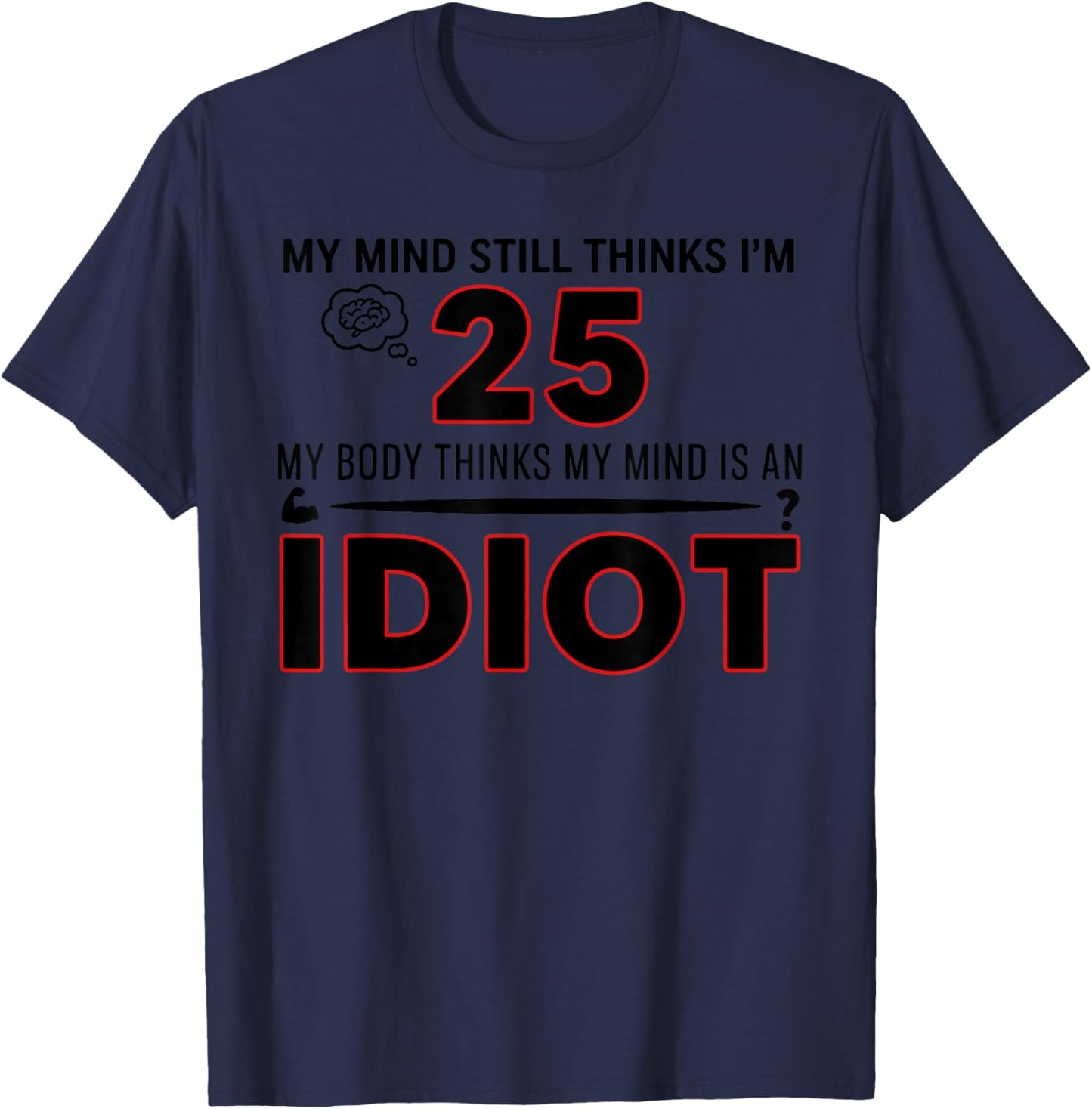 My Mind Still Thinks I'm 25 My Body Thinks My Mind T-Shirt - T-Shirt | Navy