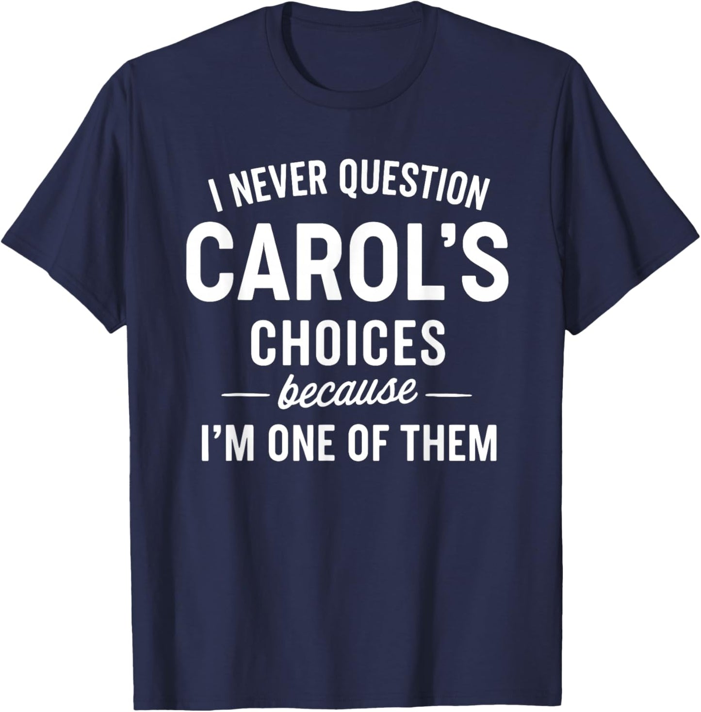 I Never Question Carol's Choices Because I'm One of Them T-Shirt - T-Shirt | Navy
