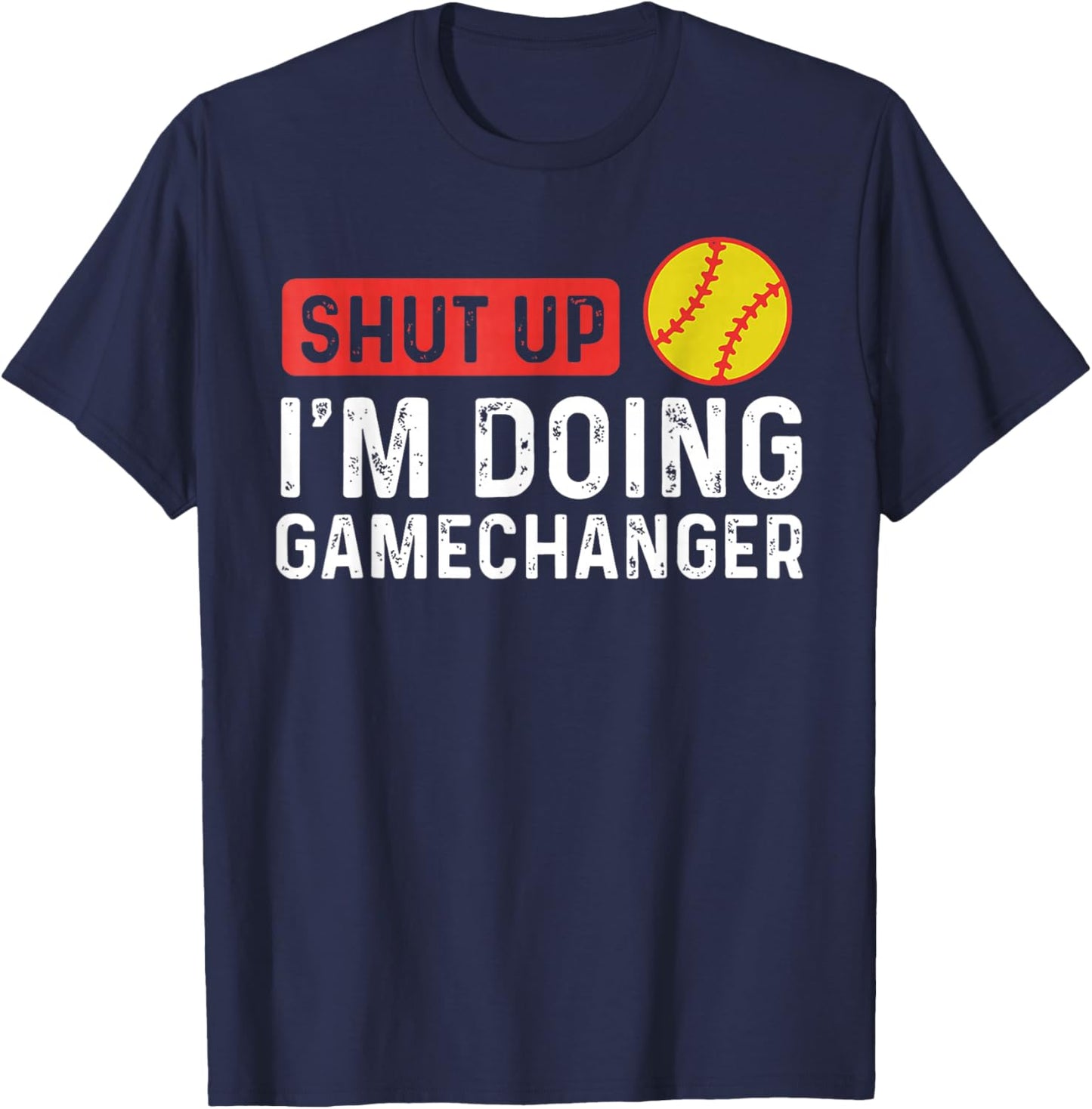 Shut Up I'm Doing Gamechanger - Softball T-Shirt - T-Shirt | Navy