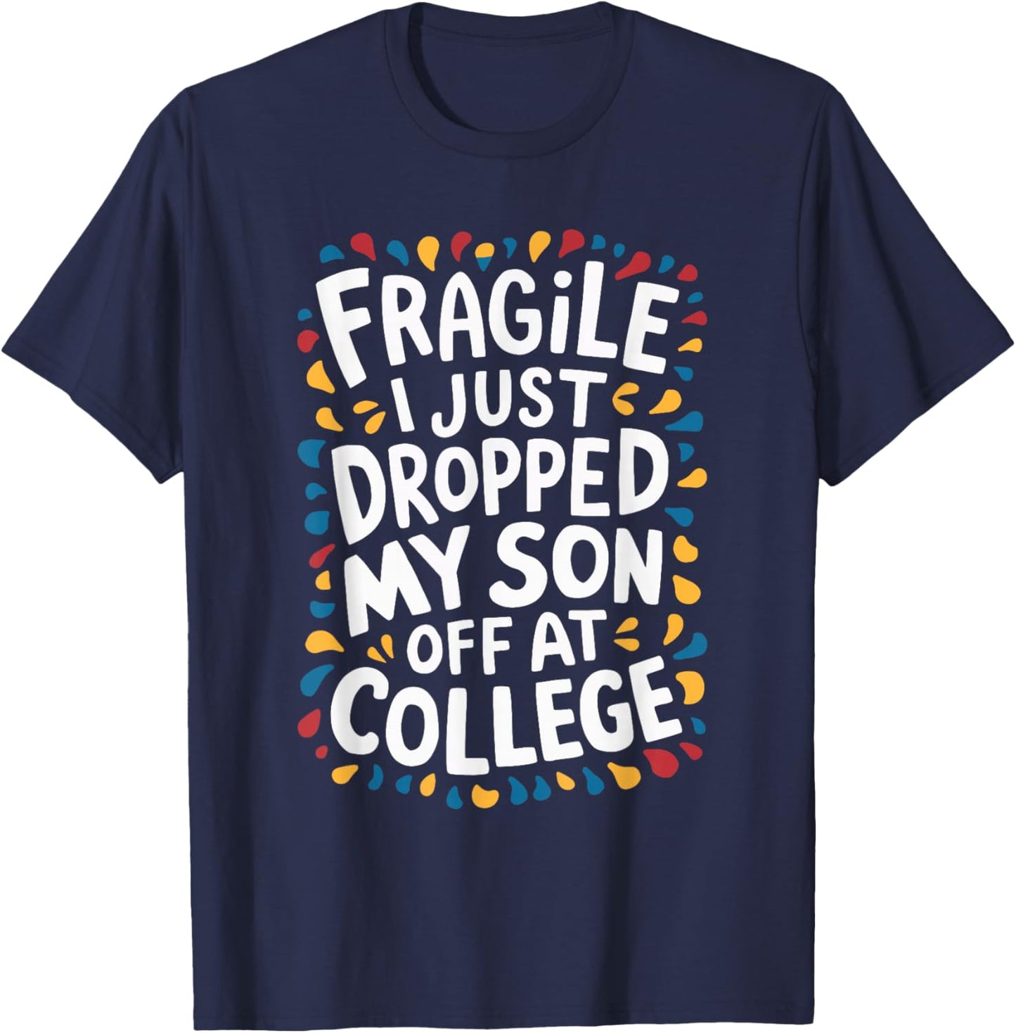 Fragile I Just Dropped My Son Off At College T-Shirt - T-Shirt | Navy