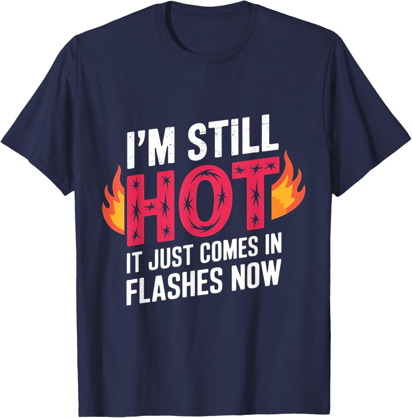 I'm Still Hot It Just Comes in Flashes Now Funny Women Quote T-Shirt - T-Shirt | Navy