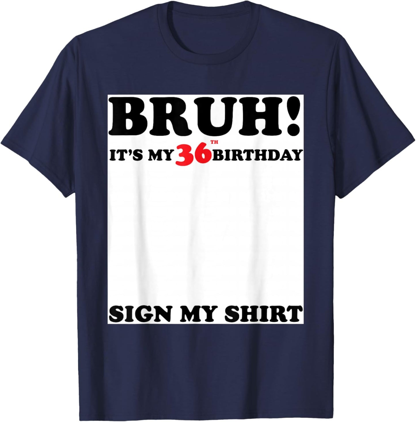 Bruh It's My 36th Sign My Shirt 36 Years Old Birthday T-Shirt - T-Shirt | Navy