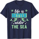 Life is Better Under The Sea T-Shirt - T-Shirt | Navy