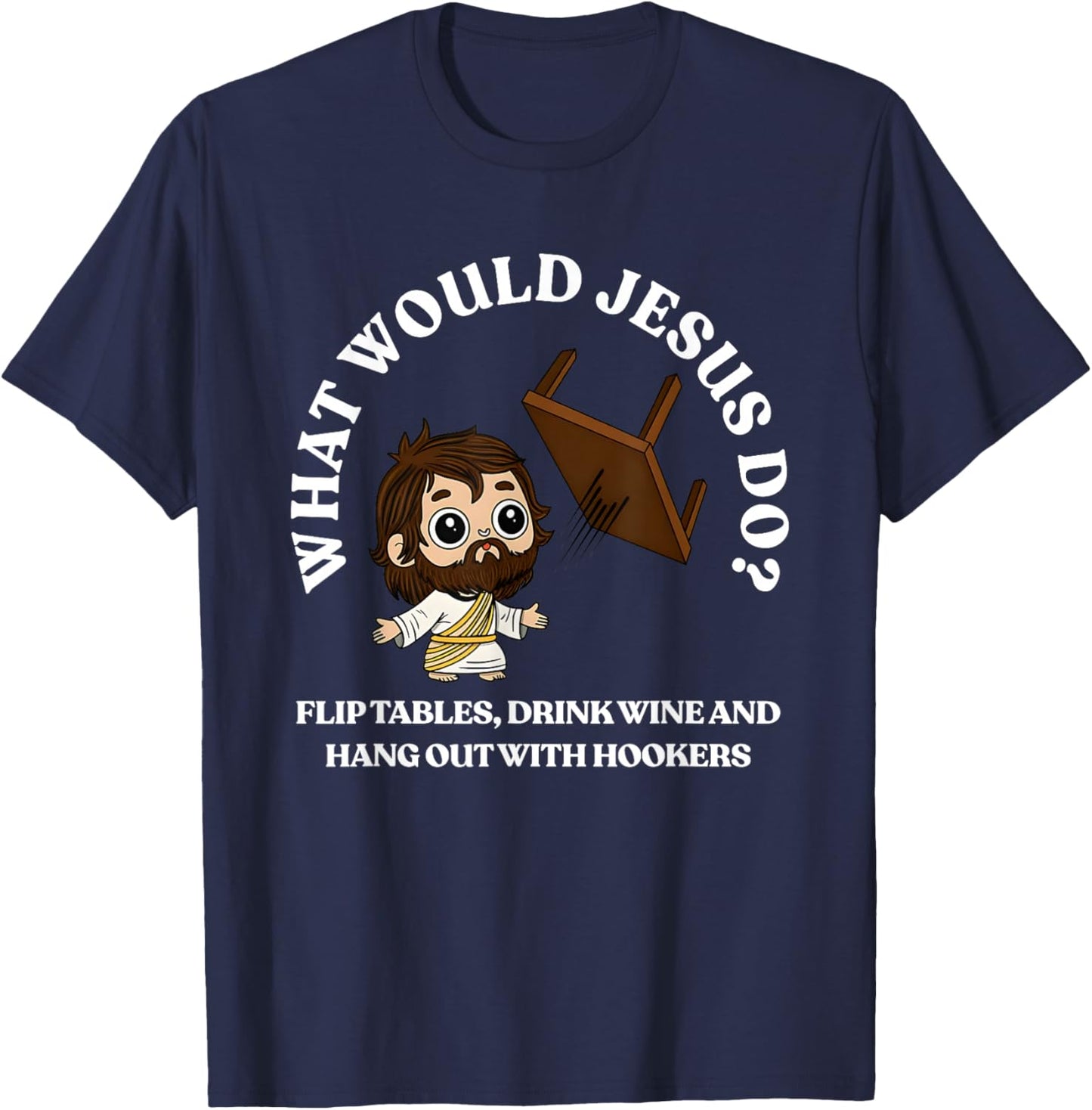 What Would Jesus Flip Tables Drink Wine And Hang Out With T-Shirt - T-Shirt | Navy