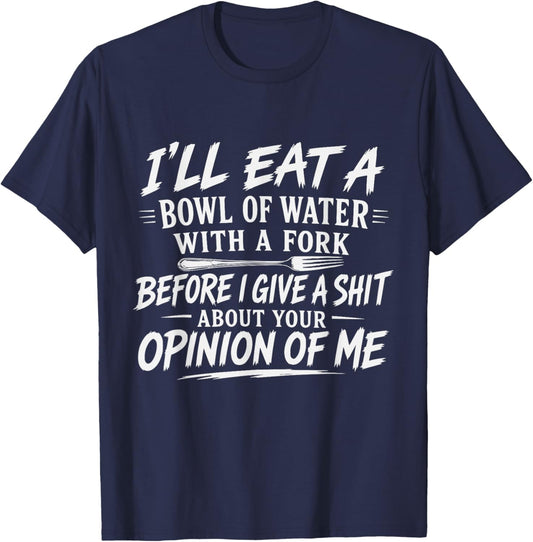 I'll Eat A Bowl of Water with A Fork Before I Give A Funny T-Shirt - T-Shirt | Navy