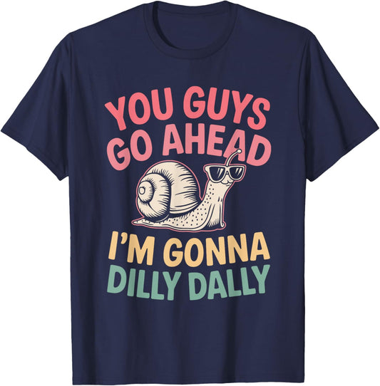 Cute Snail You Guys Go Ahead I'm Gonna Dilly Dally T-Shirt - T-Shirt | Navy
