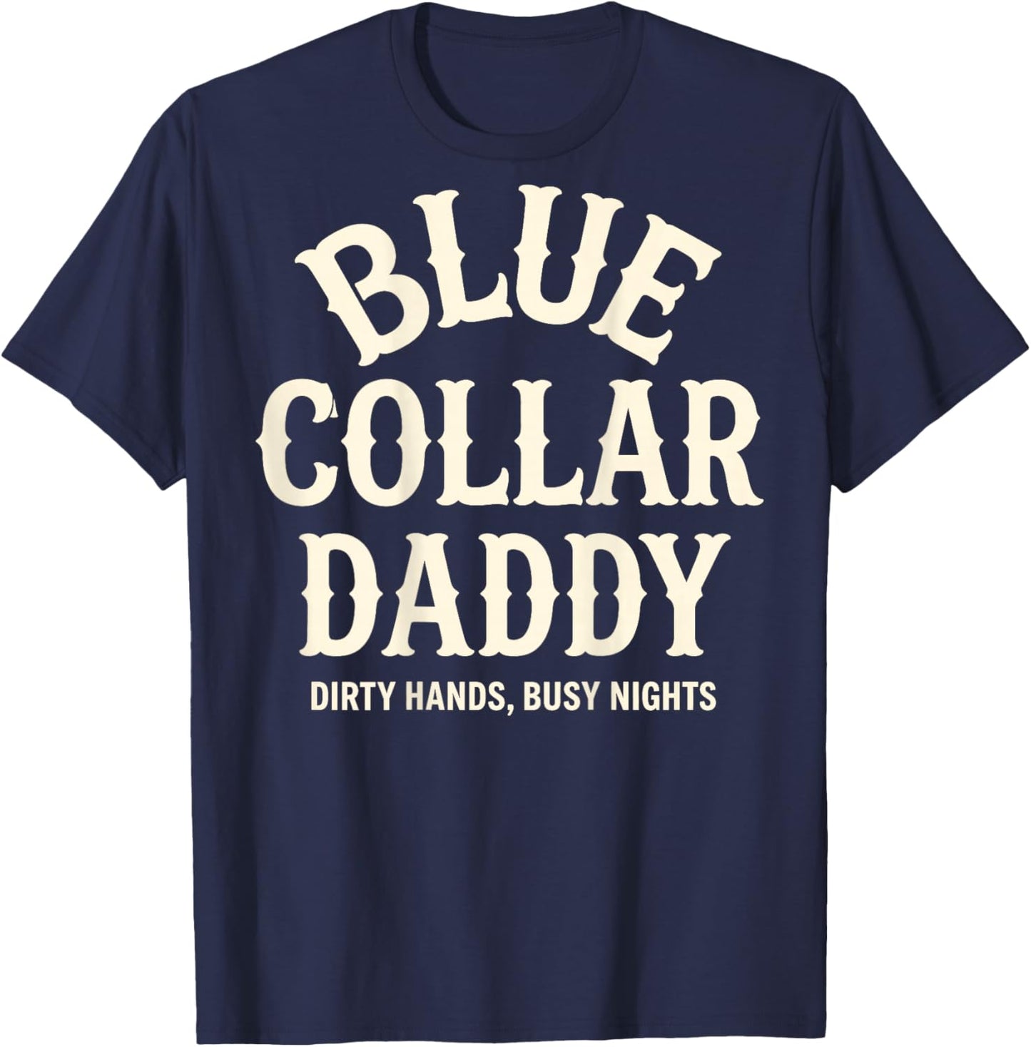 Blue Collar Daddy - Dirty Hands, Busy Night (On Back) T-Shirt - T-Shirt | Navy