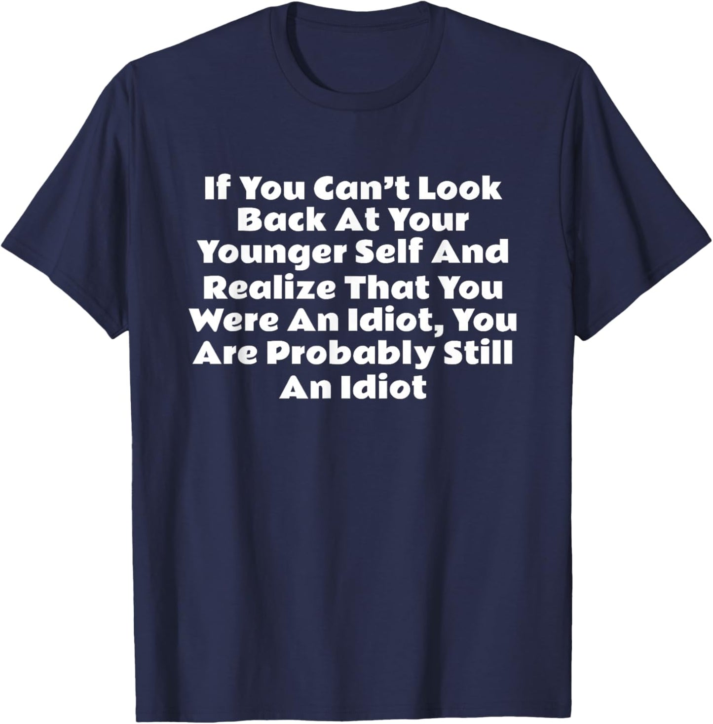 If You Can't Look Back At Your Younger Self and Realize that T-Shirt - T-Shirt | Navy