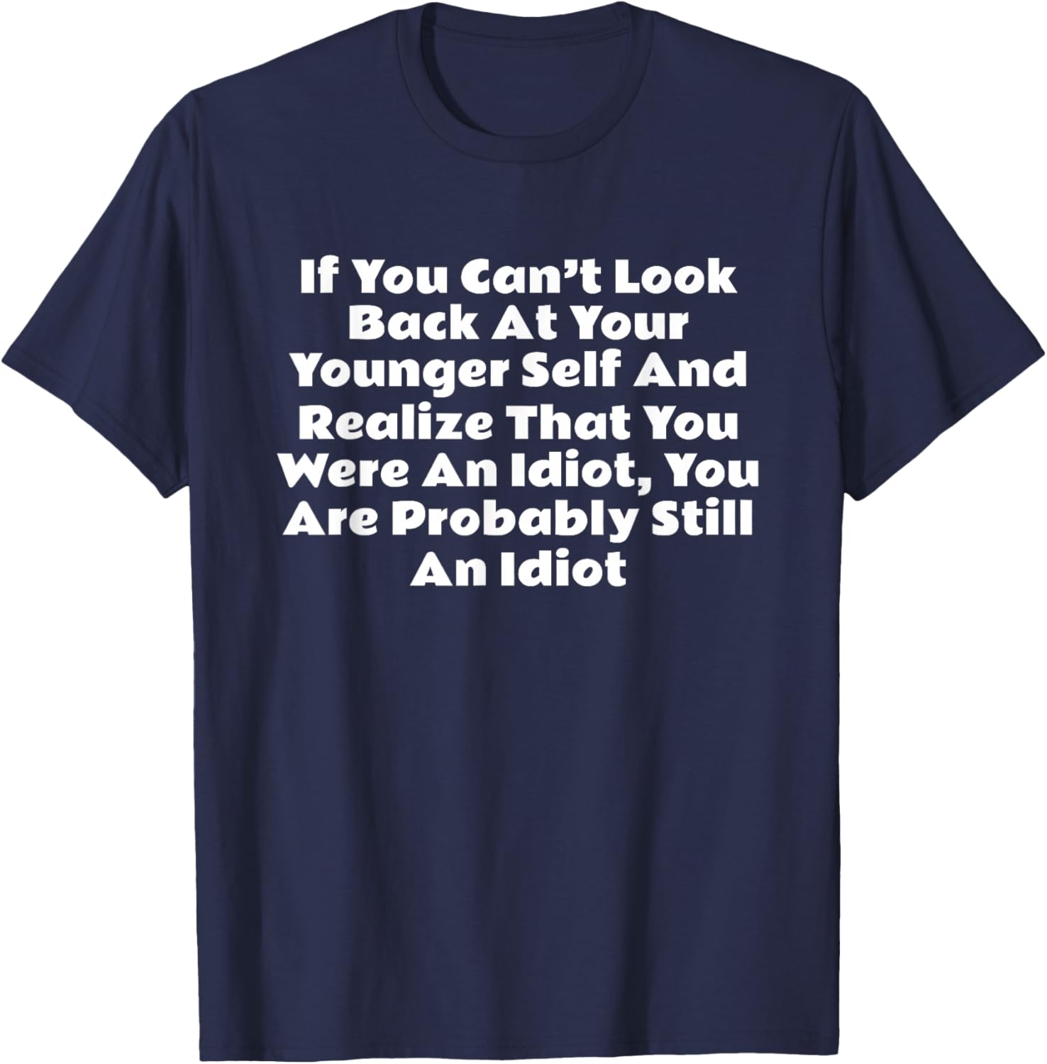 If You Can't Look Back At Your Younger Self and Realize that T-Shirt - T-Shirt | Navy
