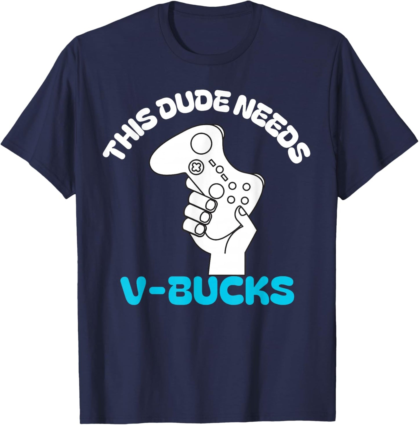 This Dude Needs V Bucks Funny this dude for boy gamers T-Shirt - T-Shirt | Navy