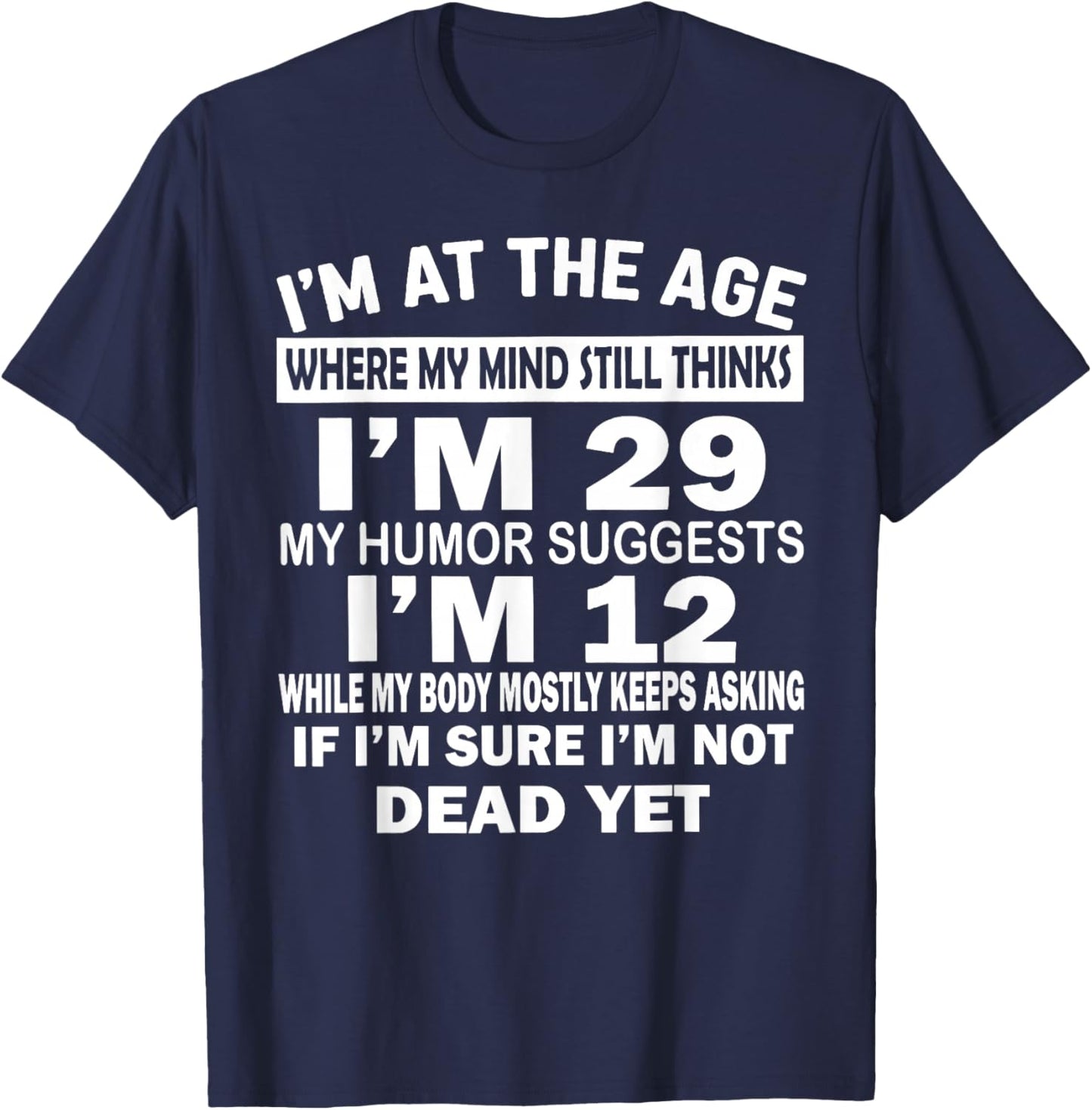 I'm at That Age Where My Mind Still Thinks I'm 29 Funny T-Shirt - T-Shirt | Navy