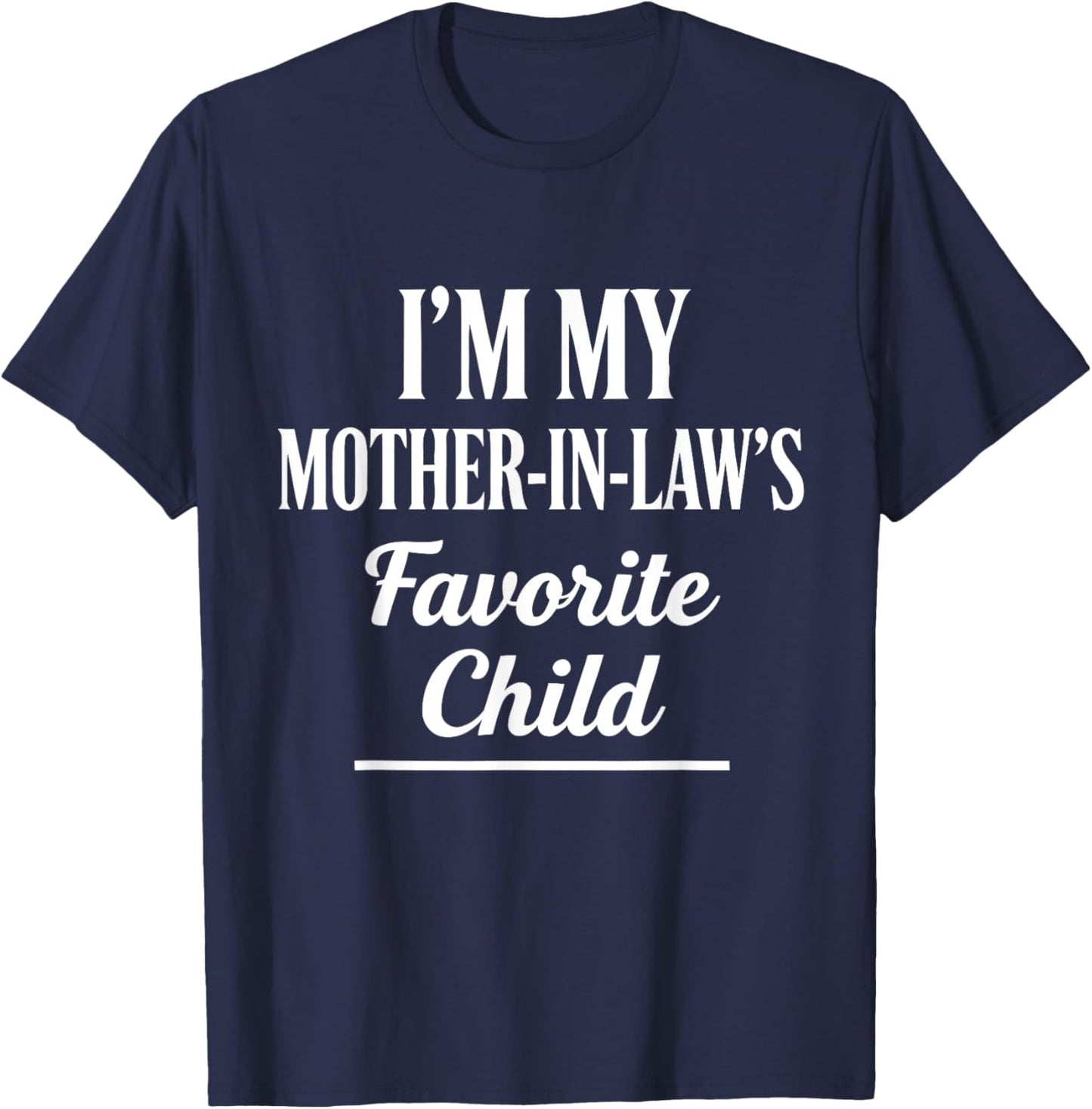 I'm My Mother-in-Law’s Favorite Child Funny in-Law Humor T-Shirt - T-Shirt | Navy