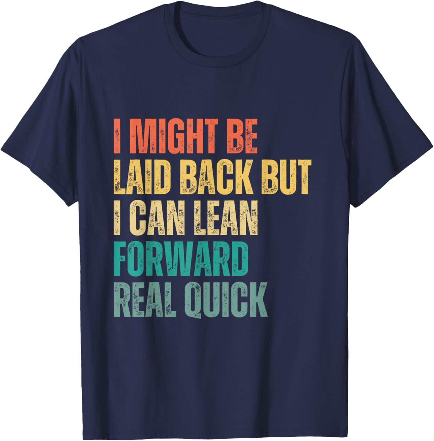 I Might Be Laid Back but I Can Lean Forward Real Quick T-Shirt - T-Shirt | Navy
