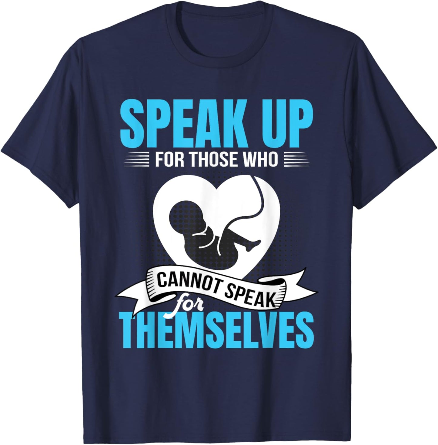 Pro-Life Speak Up For Those Who Cannot Speak For Themselves T-Shirt - T-Shirt | Navy