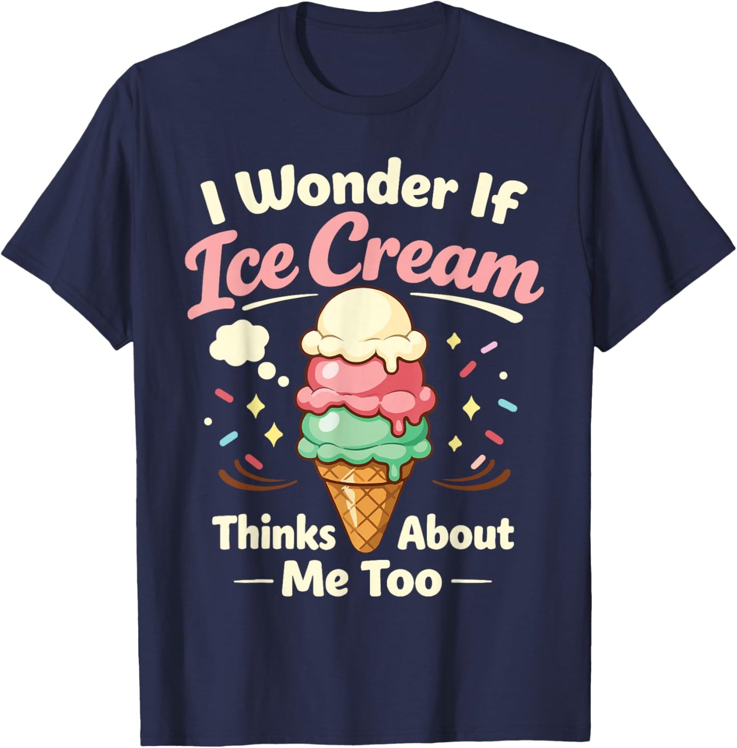 Ice Cream I Wonder If Ice Cream Thinks About Me Too T-Shirt - T-Shirt | Navy