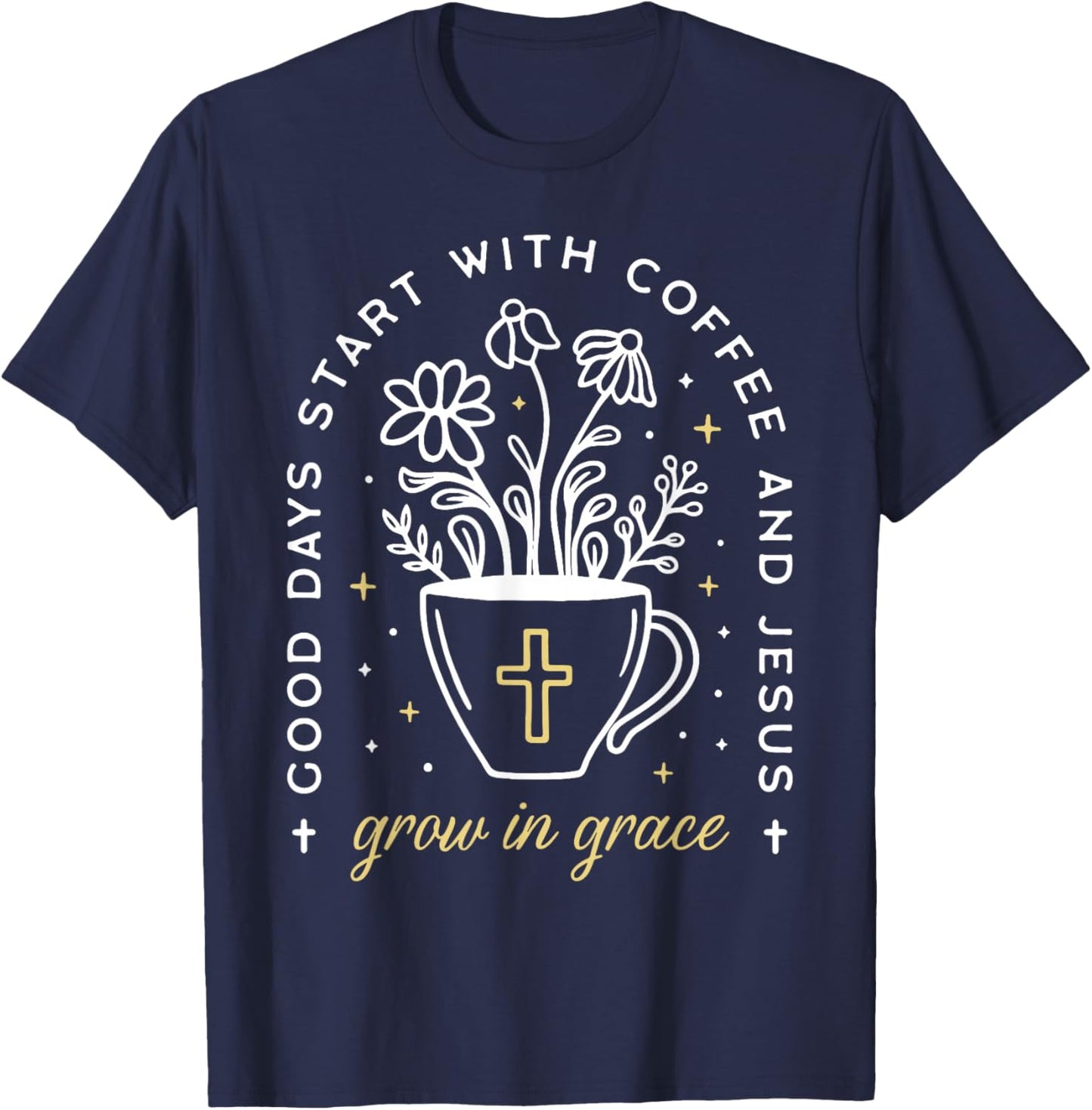 Good Days Start With Coffee And Jesus Grow In Grace T-Shirt - T-Shirt | Navy