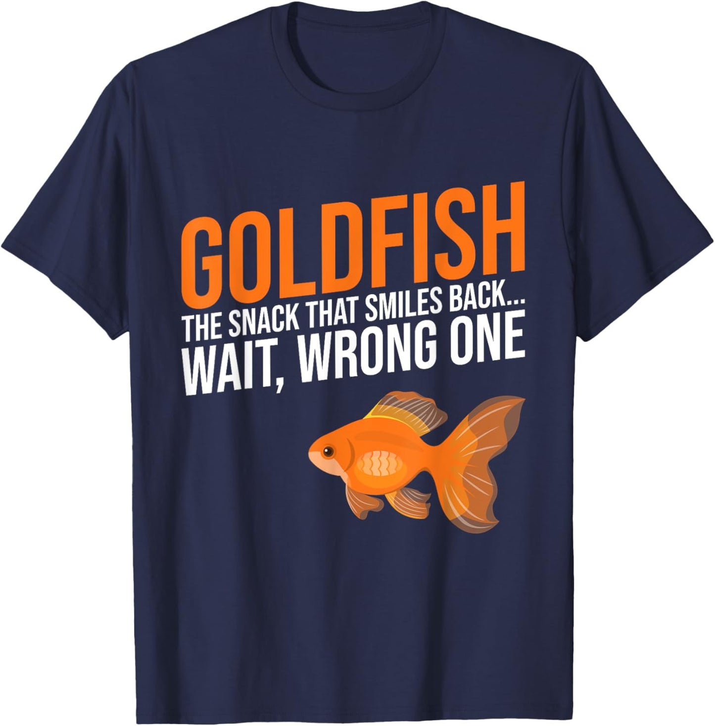 Goldfish the Snack that Smiles back wait wrong one Goldfish T-Shirt - T-Shirt | Navy