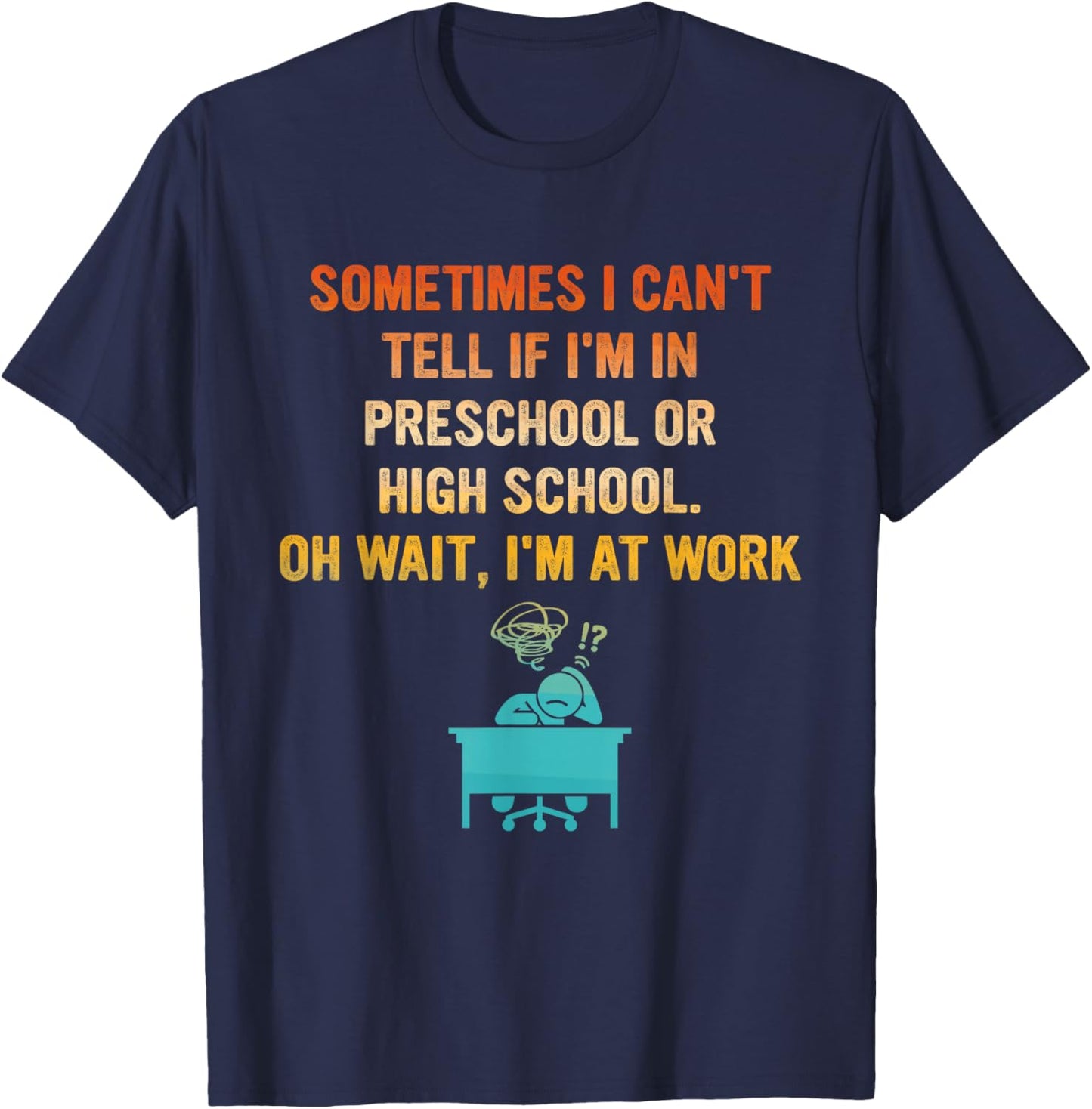 Sometimes I Can't Tell If I'm in Preschool Or High School T-Shirt - T-Shirt | Navy