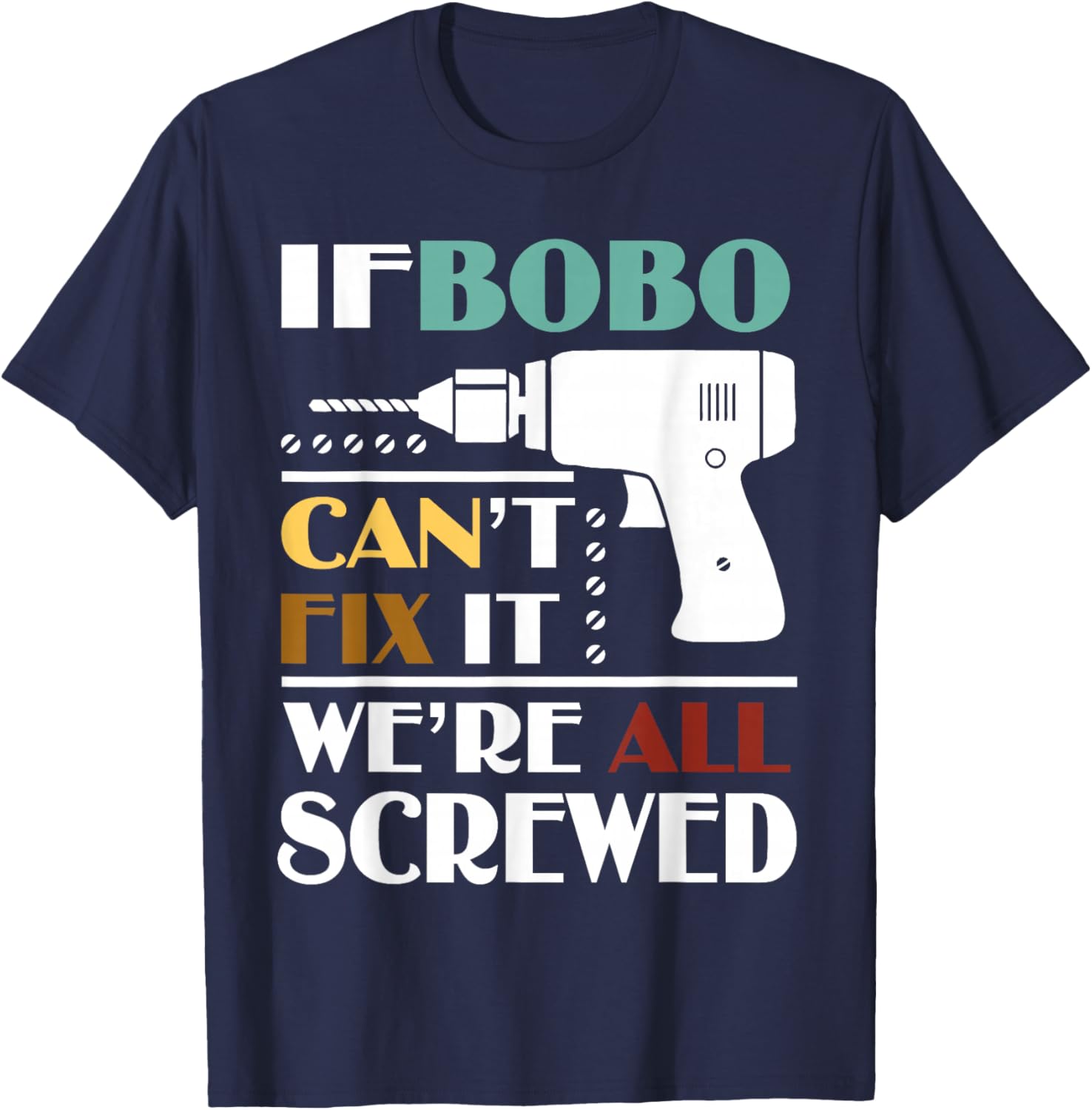 Funny Father’s Day If Bobo Can't Fix It We're All Screwed T-Shirt - T-Shirt | Navy