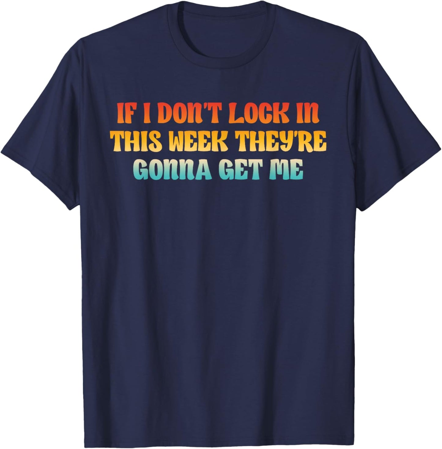 If I Don't Lock in This Week, They're Gonna Get Me T-Shirt - T-Shirt | Navy