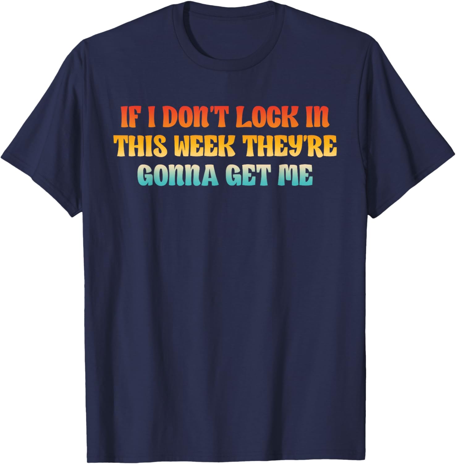 If I Don't Lock in This Week, They're Gonna Get Me T-Shirt - T-Shirt | Navy