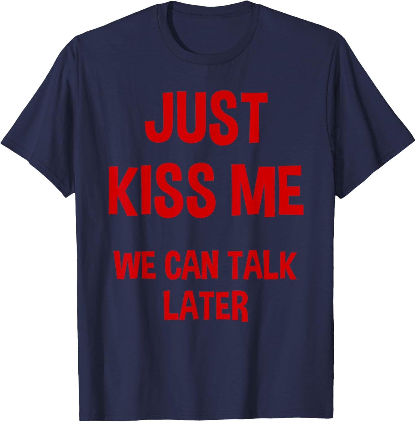 Just Kiss Me We Can Talk Later Funny Valentine's Day T-Shirt - T-Shirt | Navy