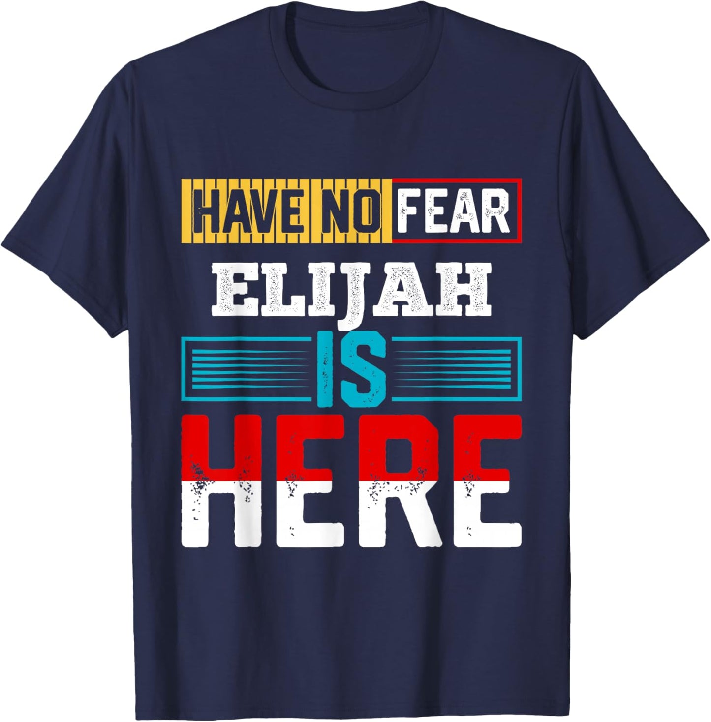 Have No Fear Elijah is Here Name Elijah T-Shirt - T-Shirt | Navy