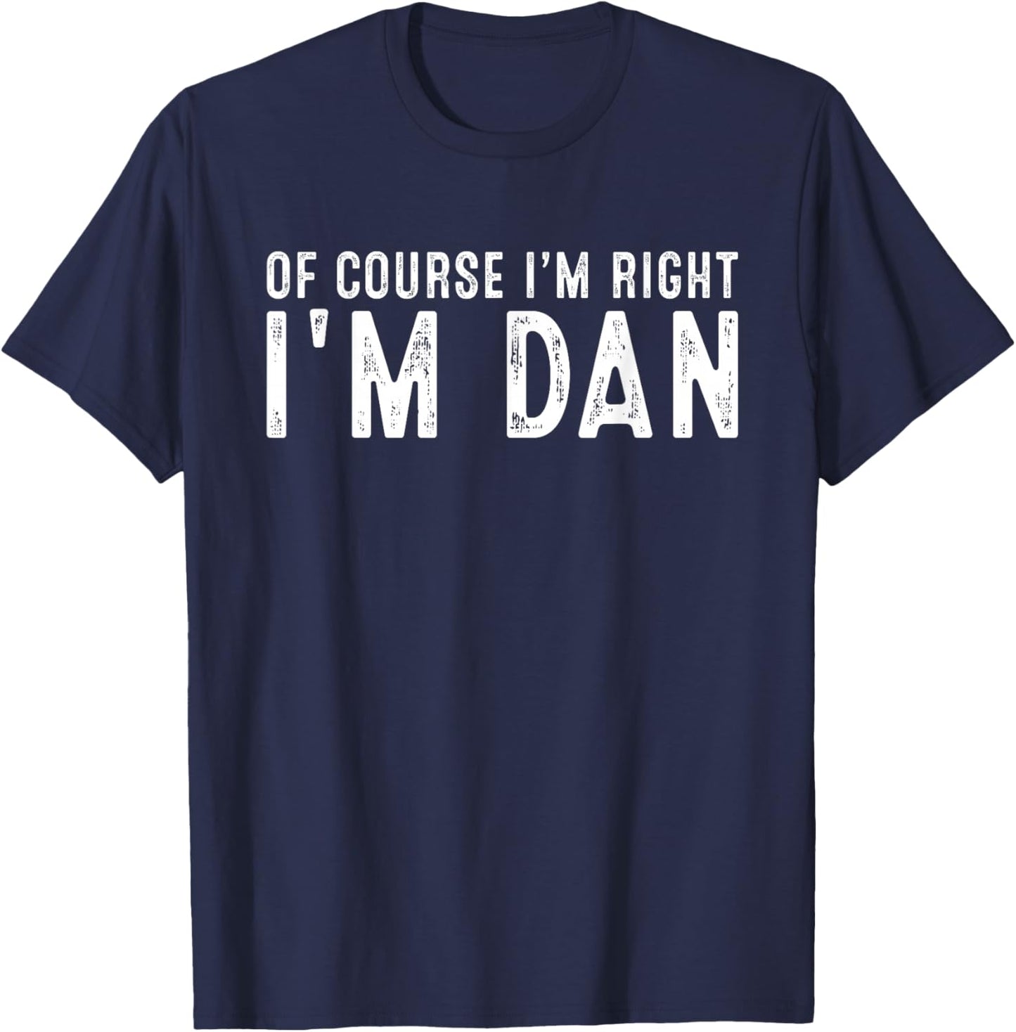 OF COURSE I'M RIGHT I'M DAN Christmas Birthday Funny T-Shirt - T-Shirt | Navy