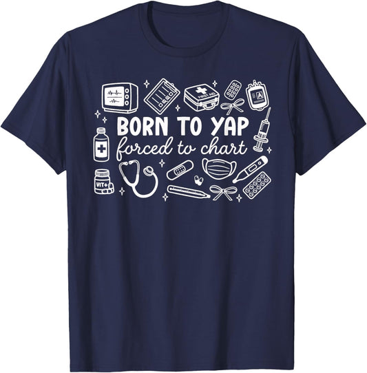 Born to Yap Forced to Chart Funny Design Nurses Men Women T-Shirt - T-Shirt | Navy