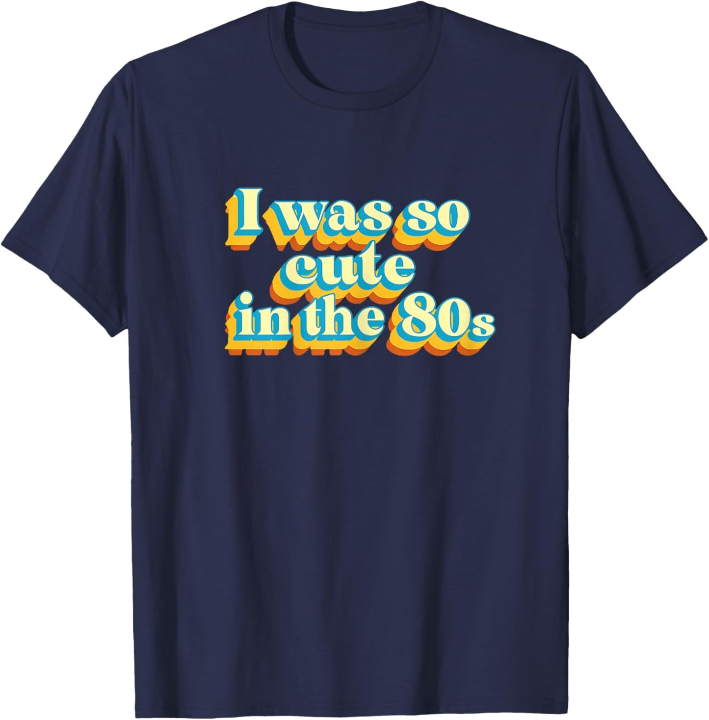 I was So Cute in The 80s Retro Cute Nostalgic Vibes Funny T-Shirt - T-Shirt | Navy