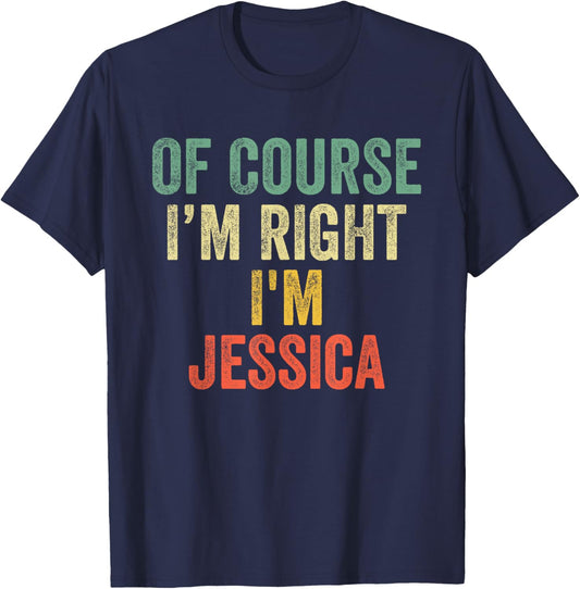 OF COURSE I'M RIGHT I'M Jessica Shirt Birthday Gifts Funny T-Shirt - T-Shirt | Navy