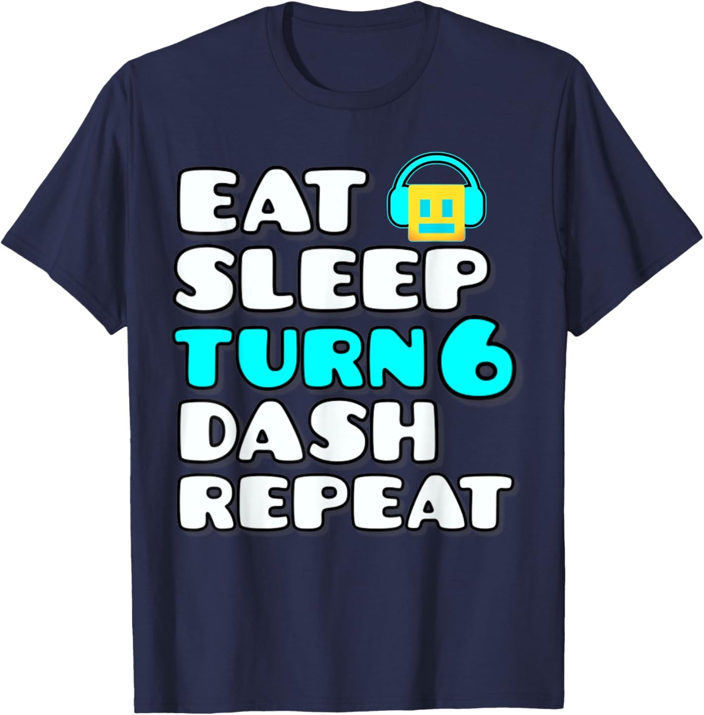 Eat Sleep Turn 6 Dash Repeat Video Game Geometry 6 Birthday T-Shirt - T-Shirt | Navy