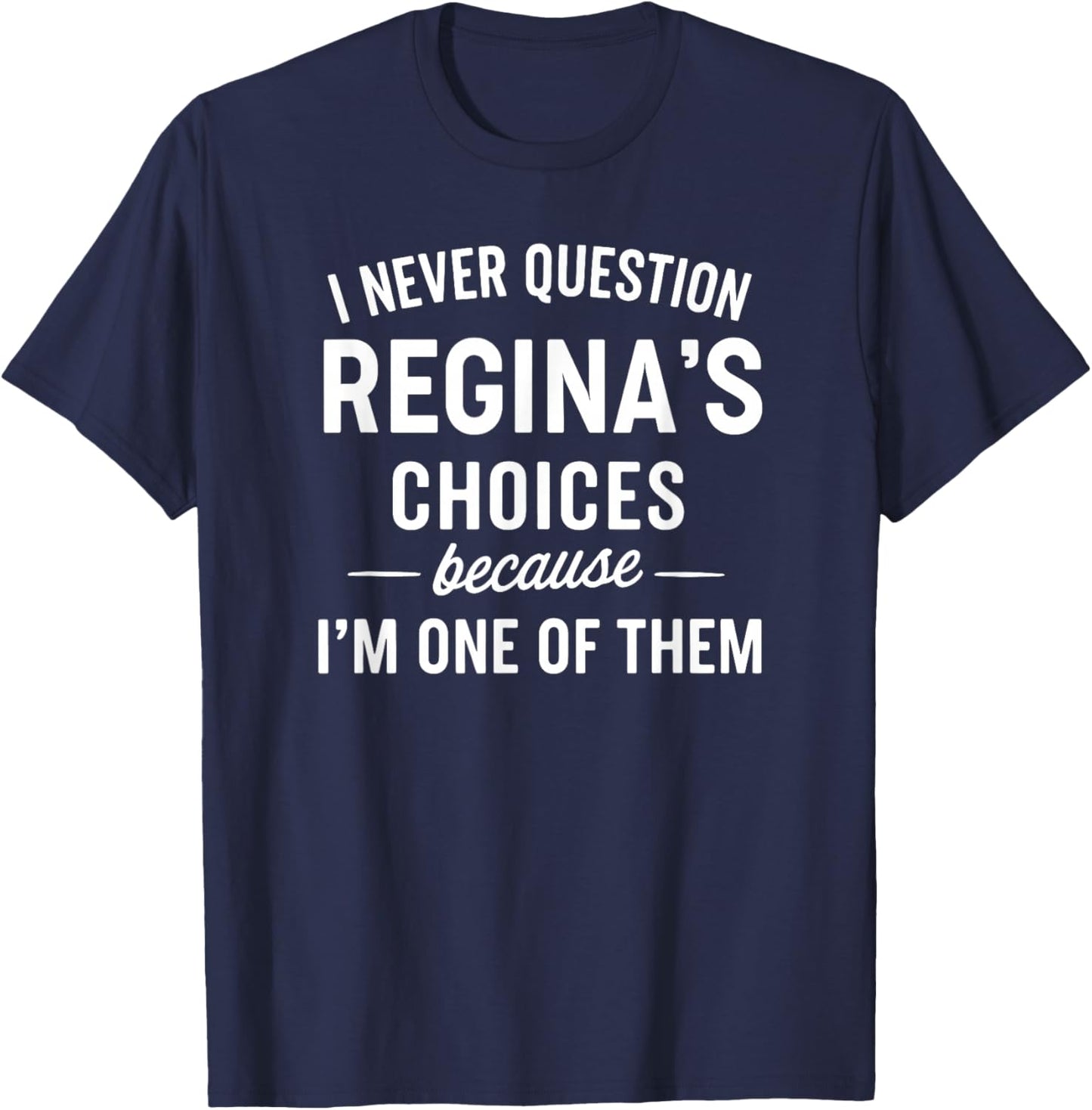 I Never Question REGINA'S Choices Because I'm One of Them T-Shirt - T-Shirt | Navy