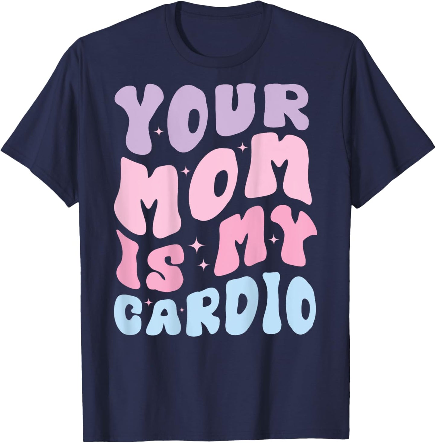 Your Mom Is My Cardio (On Back) Mother's Day For T-Shirt - T-Shirt | Navy