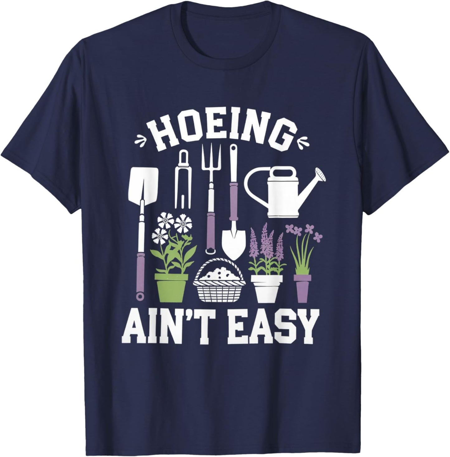 Funny Garden Hoeing Aint Easy Gardening Gardener Men Women T-Shirt - T-Shirt | Navy
