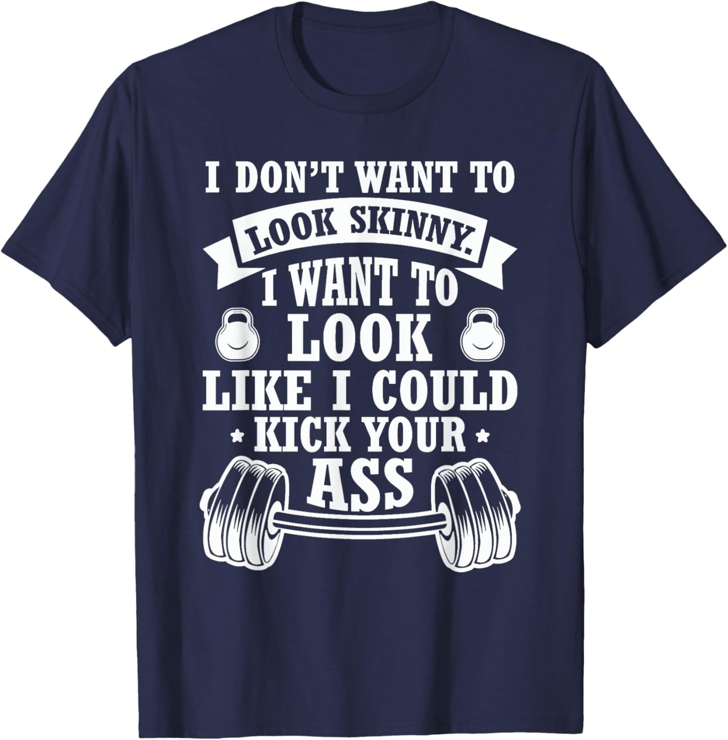 I Don't Want To Look Skinny I Want To ... Kick Your Ass T-Shirt - T-Shirt | Navy