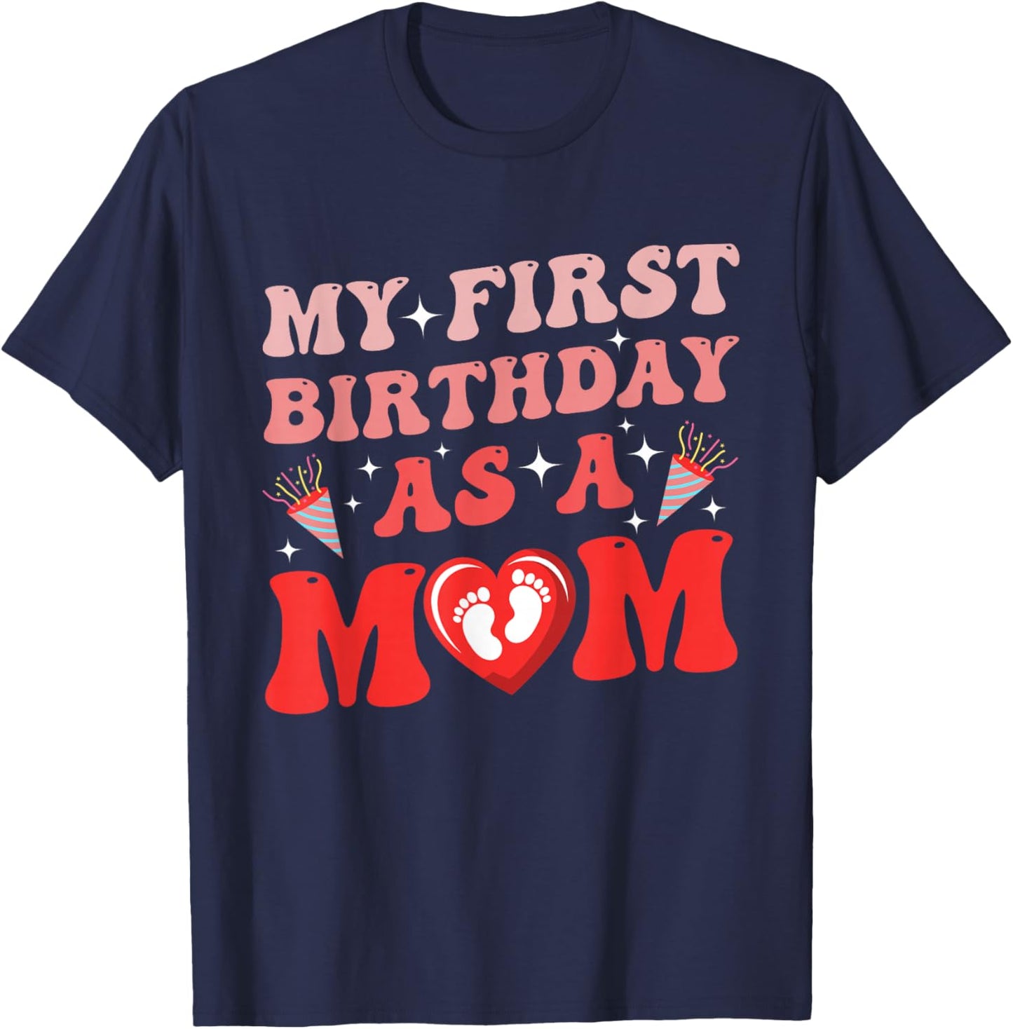 My First Birthday As A Mom Happy Mothers Day Mommy Mama Wife T-Shirt - T-Shirt | Navy