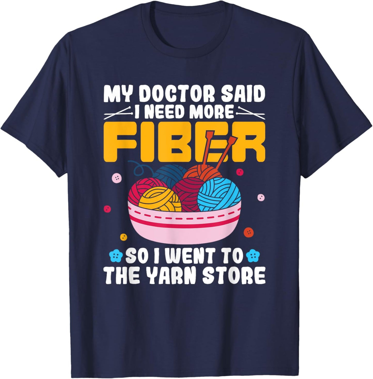 My Doctor Said I Need More Fiber Funny Yarn Knitting Knitter T-Shirt - T-Shirt | Navy