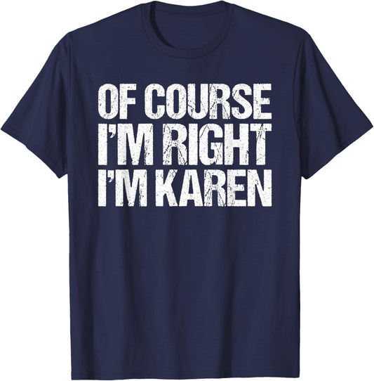 OF COURSE I'M RIGHT I'M Karen Shirt Funny Personalized T-Shirt - T-Shirt | Navy