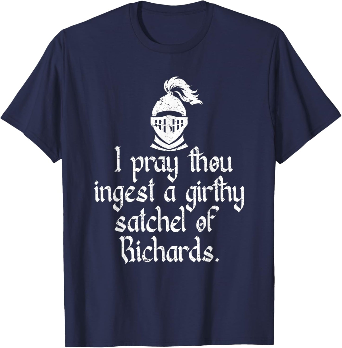 I Pray Thou Ingest a Girthy Satchel of Richards Ren Faire T-Shirt - T-Shirt | Navy
