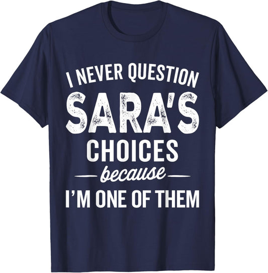I Never Question Sara’s Choices - SARA Personalized Name T-Shirt - T-Shirt | Navy