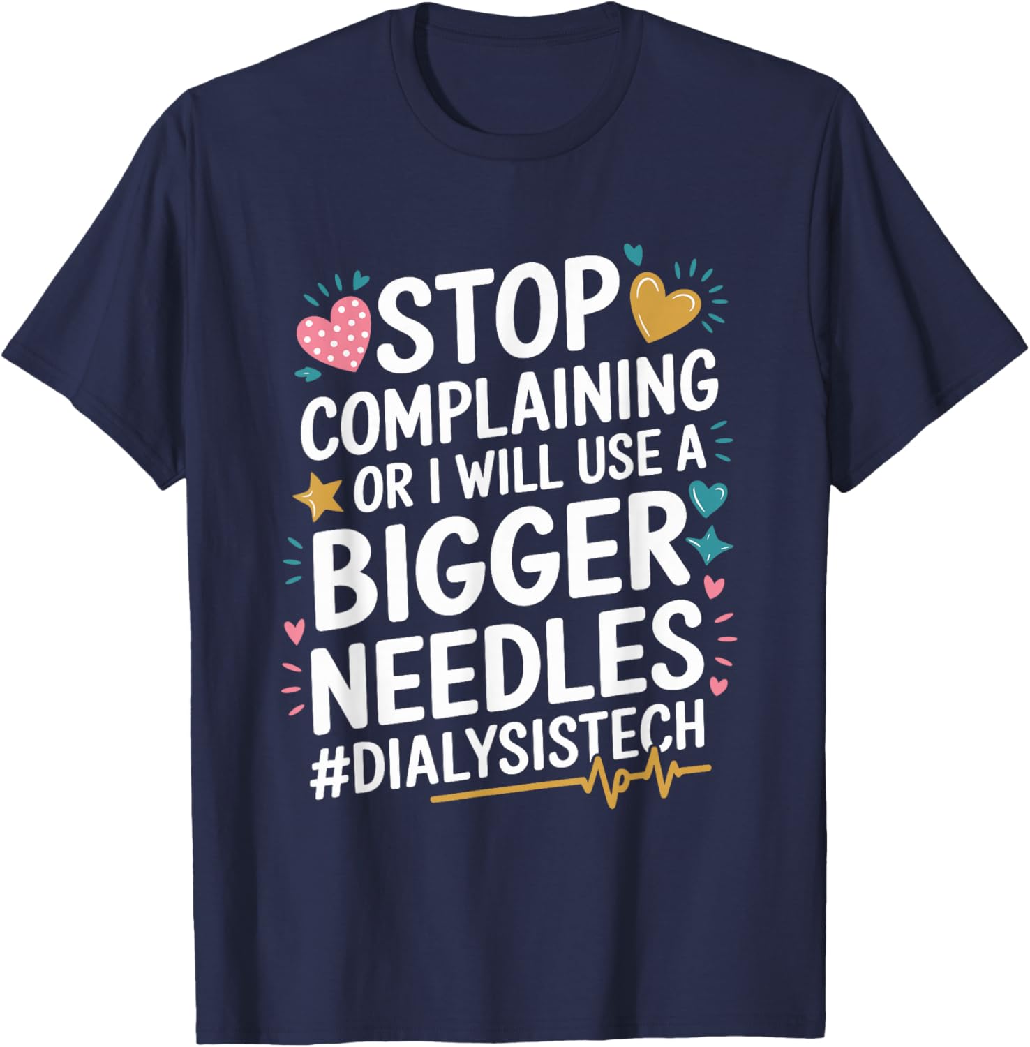 Dialysis Stop Complaining Or I Will Use A Bigger Needles T-Shirt - T-Shirt | Navy